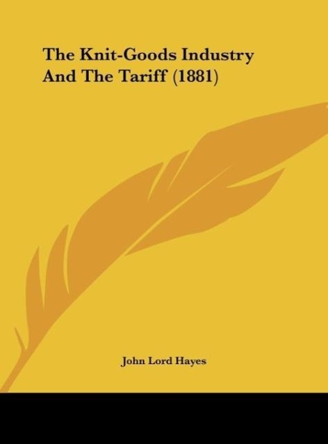 The Knit-Goods Industry And The Tariff (1881) - Hayes, John Lord