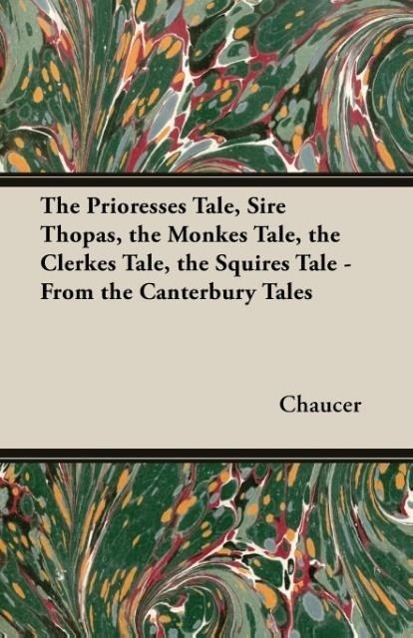 The Prioresses Tale, Sire Thopas, the Monkes Tale, the Clerkes Tale, the Squires Tale - From the Canterbury Tales - Chaucer