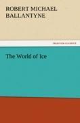The World of Ice - Ballantyne, Robert M.