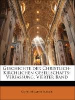 Geschichte der Christlich-Kirchlichen Gesellschafts-Verfassung, Vierter Band - Planck, Gottlieb Jakob