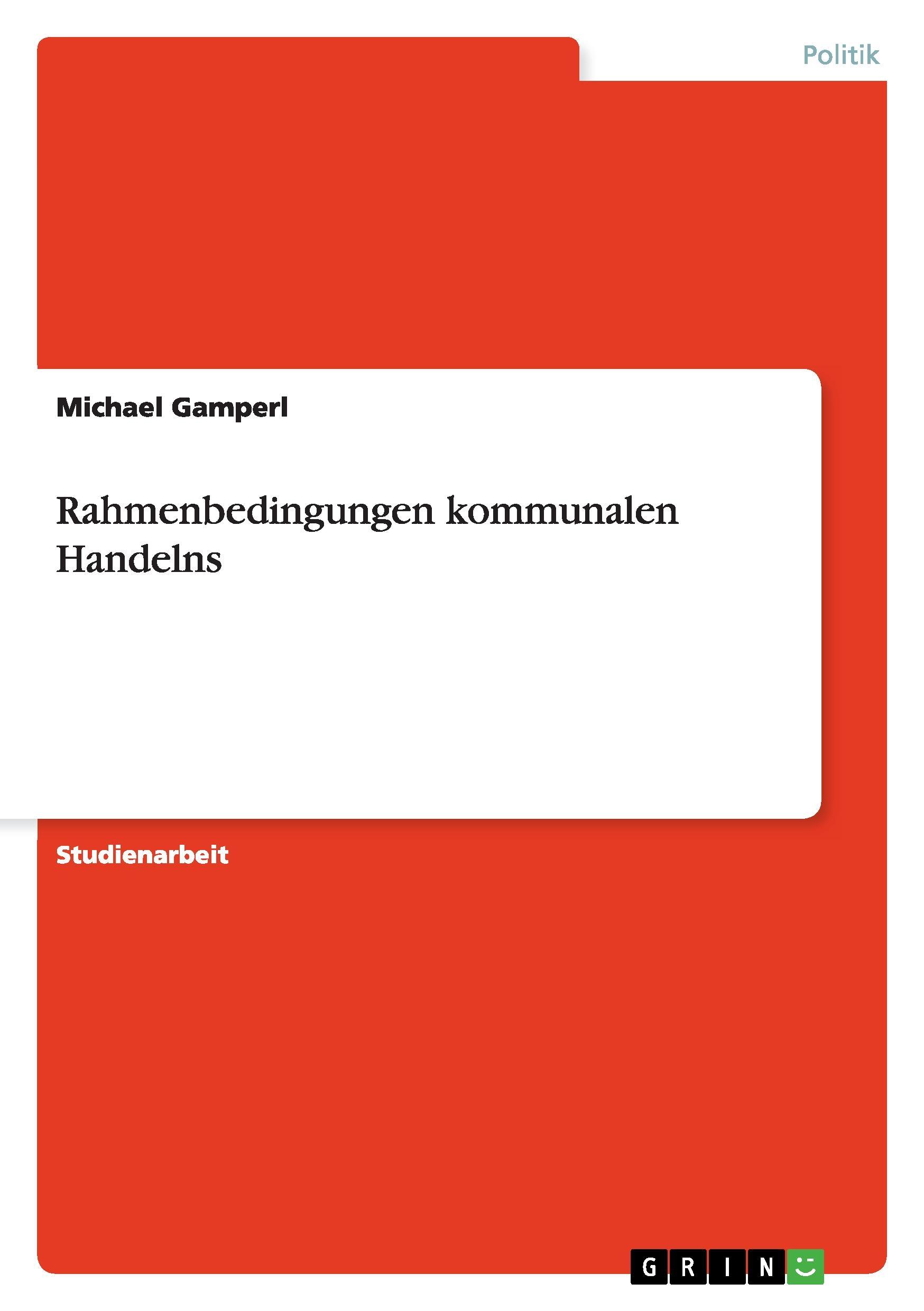 Rahmenbedingungen kommunalen Handelns - Gamperl, Michael