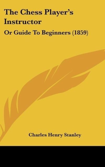 The Chess Player s Instructor - Stanley, Charles Henry
