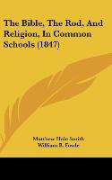 Smith, M: Bible, The Rod, And Religion, In Common Schools (1 - Smith, Matthew Hale Fowle, William B. Mann, Horace