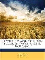Blaetter Fuer Aquarien- Und Terrarien-Kunde, Achter Jahrgang - Anonymous