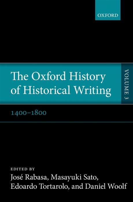 The Oxford History of Historical Writing, Volume 3: 1400-1800 - Rabasa, Jose