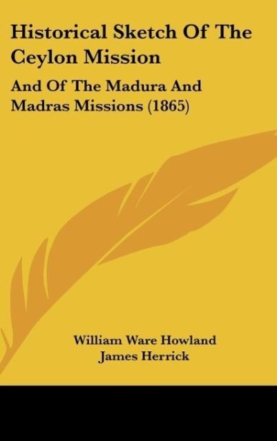 Historical Sketch Of The Ceylon Mission - Howland, William Ware Herrick, James