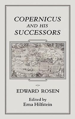 COPERNICUS & HIS SUCCESSORS - Rosen, Edward