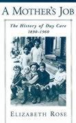 A Mother s Job: The History of Day Care, 1890-1960 - Rose, Elizabeth