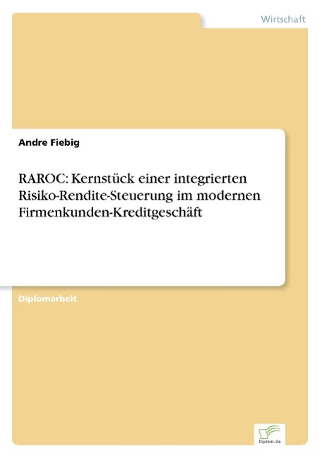 RAROC: Kernstueck einer integrierten Risiko-Rendite-Steuerung im modernen Firmenkunden-Kreditgeschaeft - Fiebig, Andre