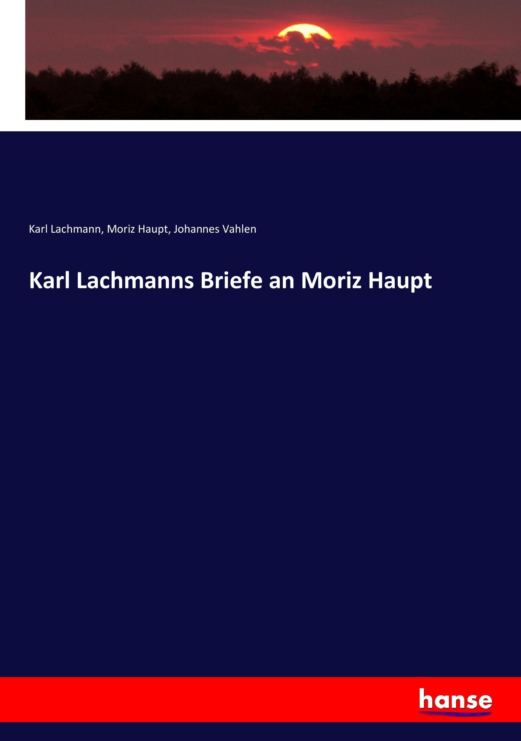 Karl Lachmanns Briefe an Moriz Haupt - Lachmann, Karl Haupt, Moriz Vahlen, Johannes