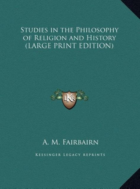 Studies in the Philosophy of Religion and History (LARGE PRINT EDITION) - Fairbairn, A. M.