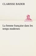 La femme française dans les temps modernes - Bader, Clarisse