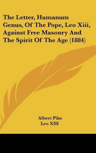 The Letter, Humanum Genus, Of The Pope, Leo Xiii, Against Free Masonry And The Spirit Of The Age (1884) - Pike, Albert Leo XIII