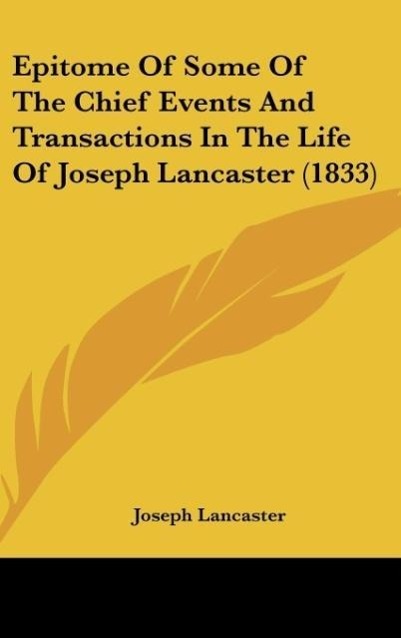 Epitome Of Some Of The Chief Events And Transactions In The Life Of Joseph Lancaster (1833) - Lancaster, Joseph