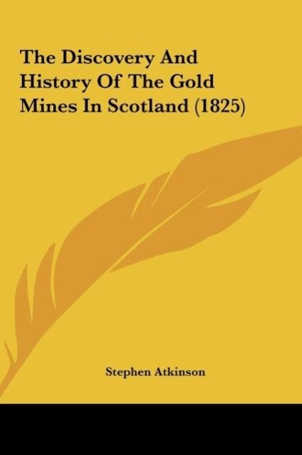 The Discovery And History Of The Gold Mines In Scotland (1825) - Atkinson, Stephen
