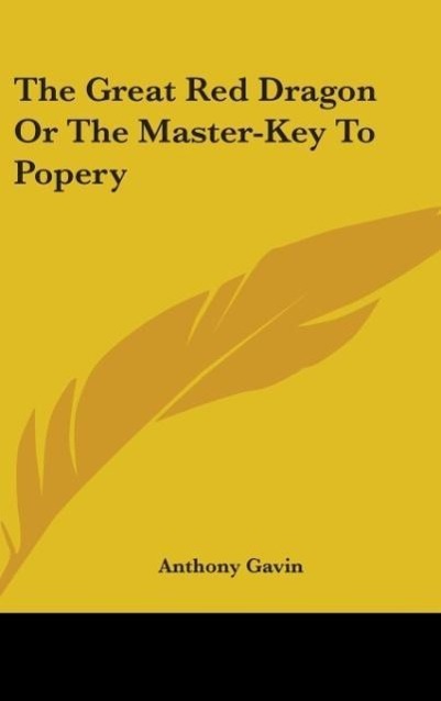 The Great Red Dragon Or The Master-Key To Popery - Gavin, Anthony