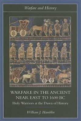 Warfare in the Ancient Near East to 1600 BC - William J. Hamblin (Brigham Young University, Utah, USA)