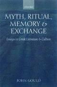 Myth, Ritual, Memory, and Exchange: Essays in Greek Literature and Culture - Gould, John