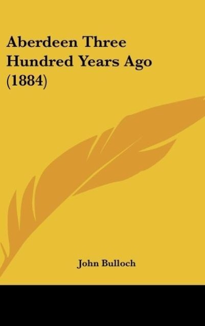 Aberdeen Three Hundred Years Ago (1884) - Bulloch, John