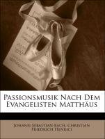 Passionsmusikm, nach dem Evangelisten Matthaeus. - Bach, Johann Sebastian Henrici, Christian Friedrich