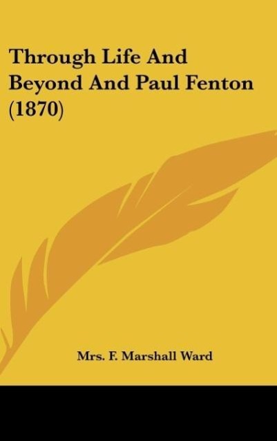 Through Life And Beyond And Paul Fenton (1870) - Ward, F. Marshall