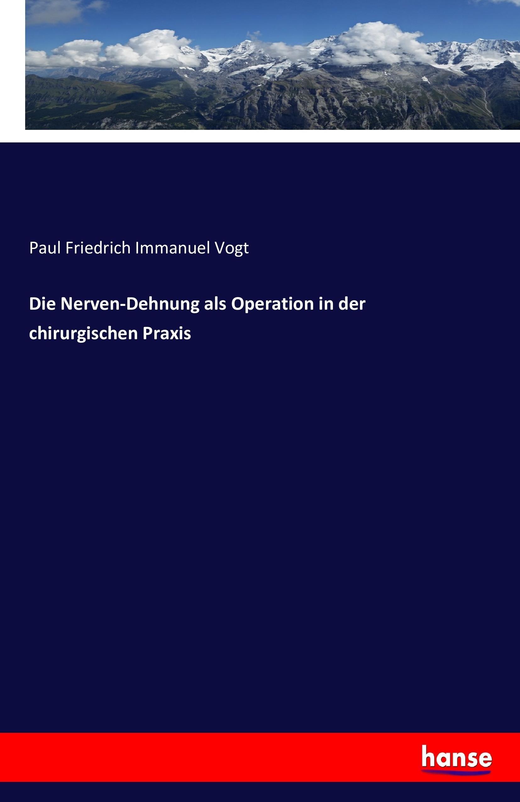 Die Nerven-Dehnung als Operation in der chirurgischen Praxis - Vogt, Paul Friedrich Immanuel