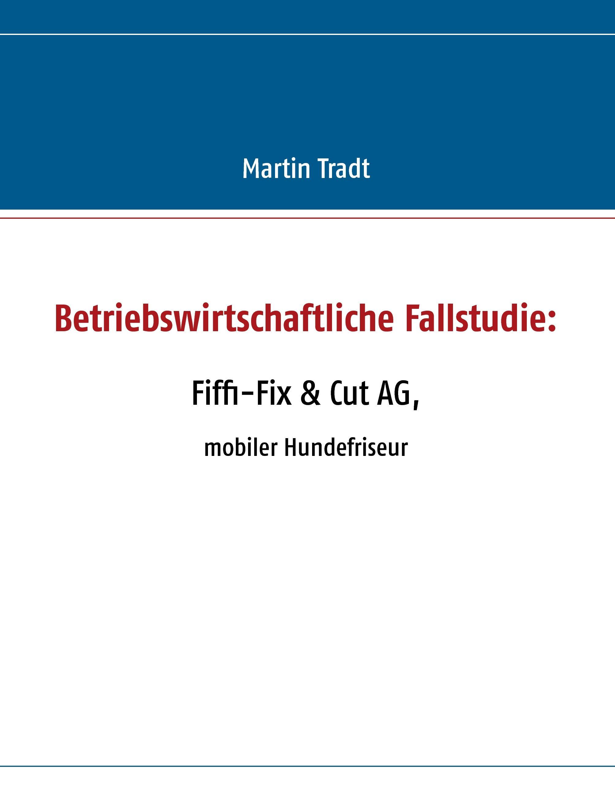 Betriebswirtschaftliche Fallstudie: Fiffi-Fix & Cut AG Tradt, Martin - Martin Tradt