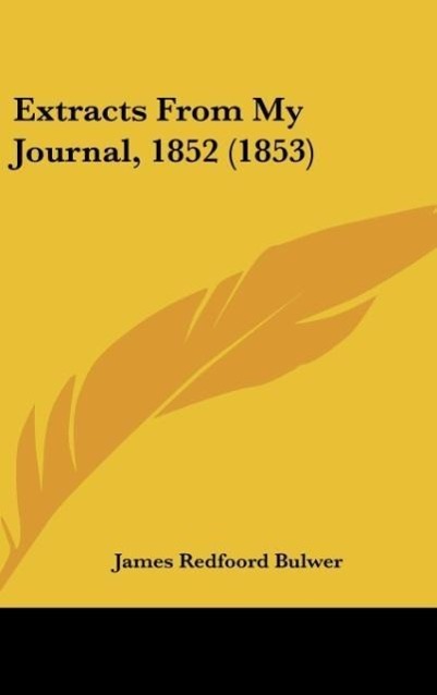 Extracts From My Journal, 1852 (1853) - Bulwer, James Redfoord