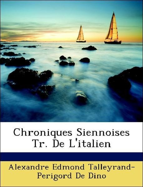 Chroniques Siennoises Tr. De L italien - De Dino, Alexandre Edmond Talleyrand-Perigord