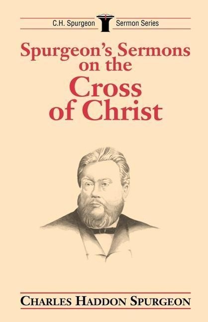 Spurgeon s Sermons on the Cross of Christ - Spurgeon, Charles H.