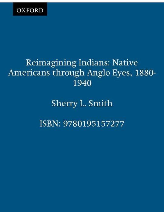 Smith, S: Reimagining Indians - Smith, Sherry (Associate Professor of History, Associate Professor of History, Southern Methodist University)
