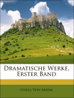 Dramatische Werke, Erster Band - Von Arnim, Gisela