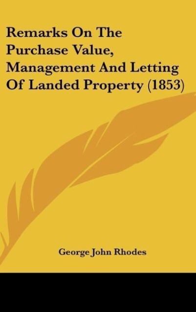 Remarks On The Purchase Value, Management And Letting Of Landed Property (1853) - Rhodes, George John
