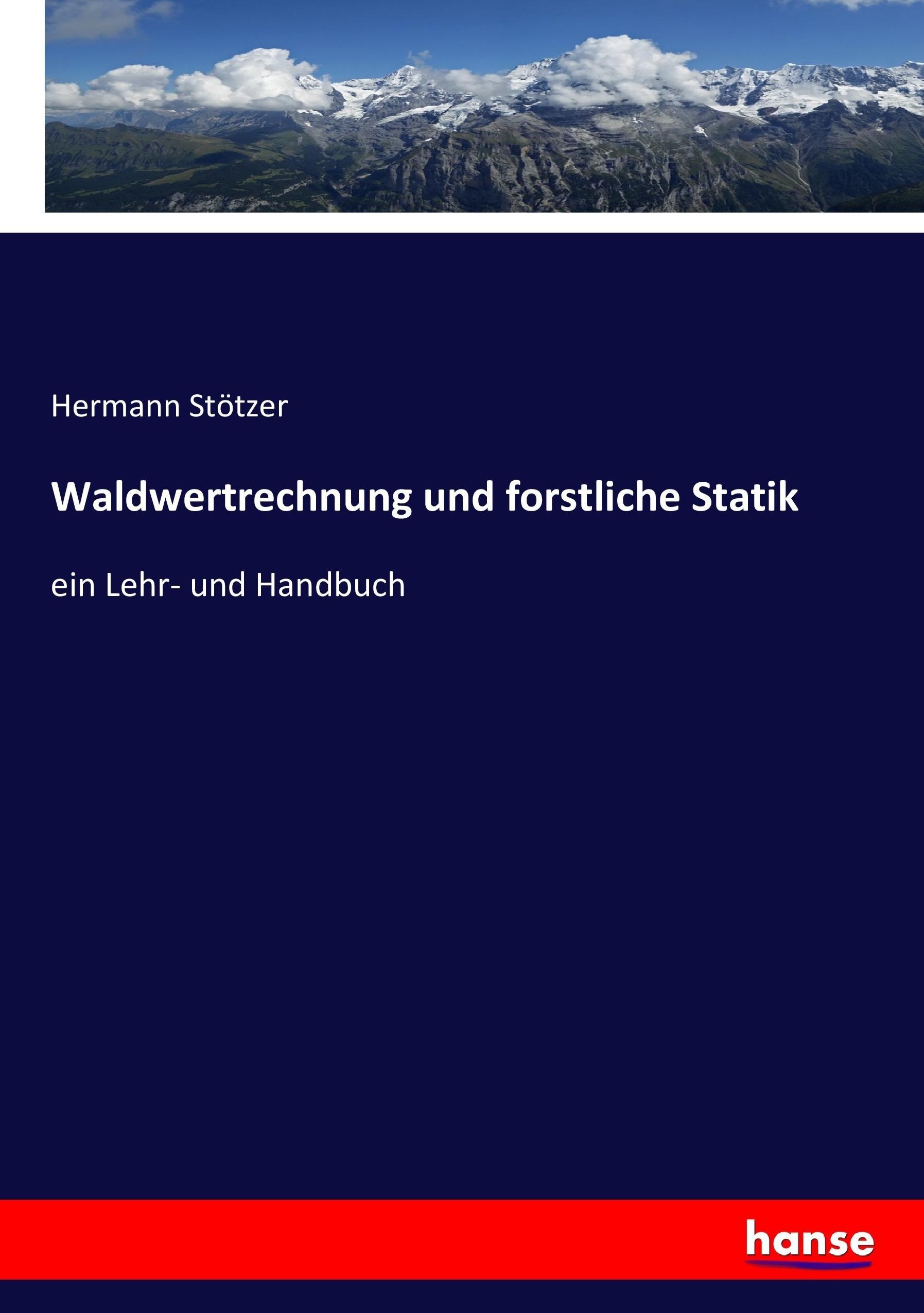 Waldwertrechnung und forstliche Statik - Stoetzer, Hermann