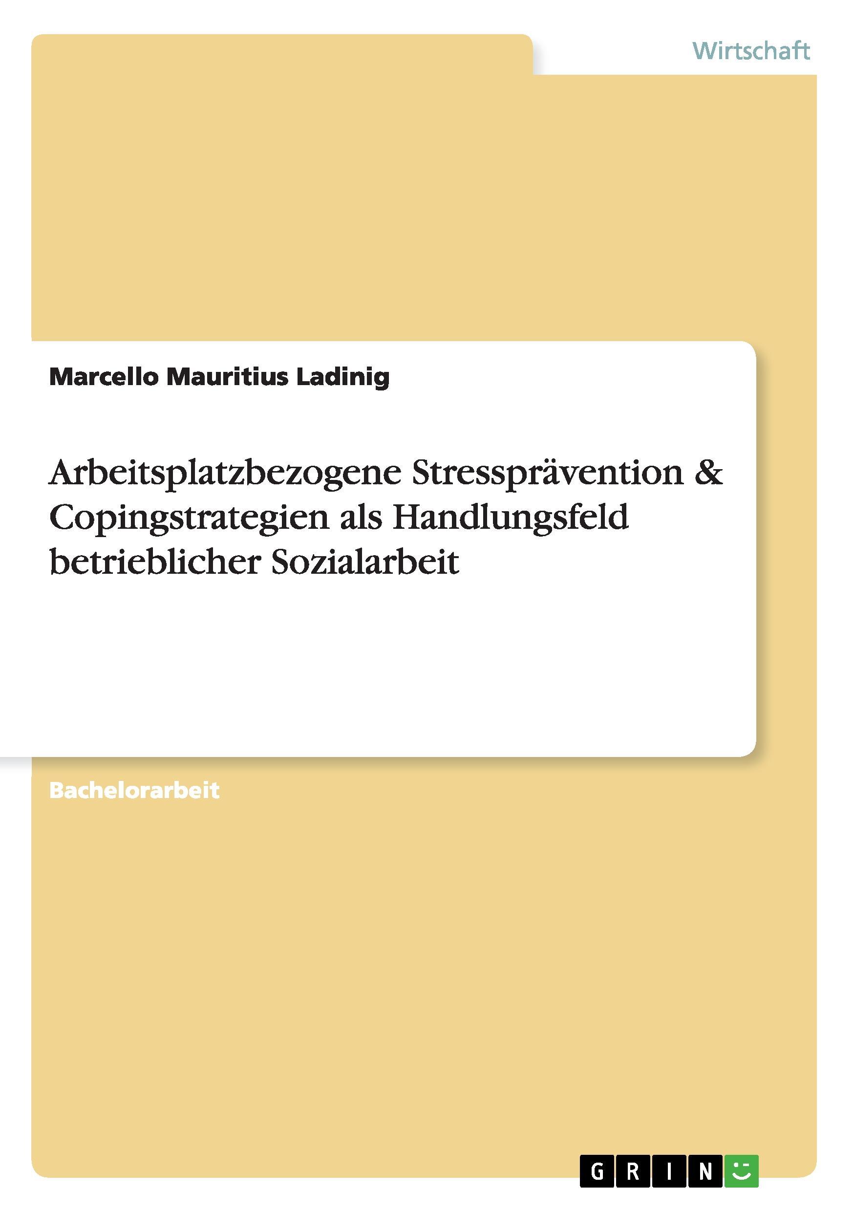 Arbeitsplatzbezogene Stresspraevention & Copingstrategien als Handlungsfeld betrieblicher Sozialarbeit - Ladinig, Marcello Mauritius
