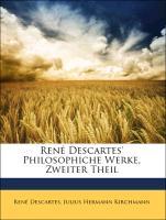 René Descartes  Philosophiche Werke, Zweiter Theil - Descartes, René Kirchmann, Julius Hermann
