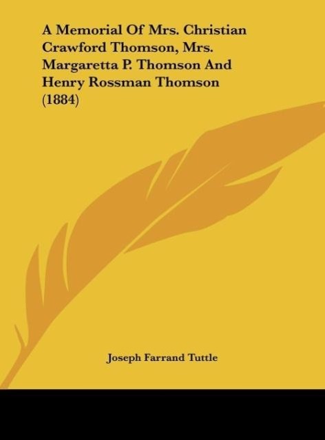 A Memorial Of Mrs. Christian Crawford Thomson, Mrs. Margaretta P. Thomson And Henry Rossman Thomson (1884) - Tuttle, Joseph Farrand