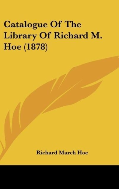 Catalogue Of The Library Of Richard M. Hoe (1878) - Hoe, Richard March