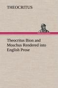 Theocritus Bion and Moschus Rendered into English Prose - Theokrit