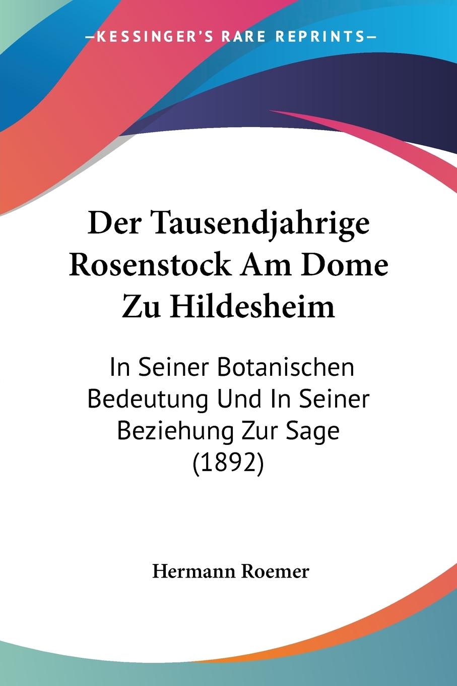 Der Tausendjahrige Rosenstock Am Dome Zu Hildesheim - Roemer, Hermann