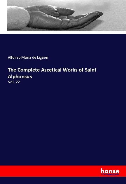 The Complete Ascetical Works of Saint Alphonsus - Liguori, Alfonso Maria de