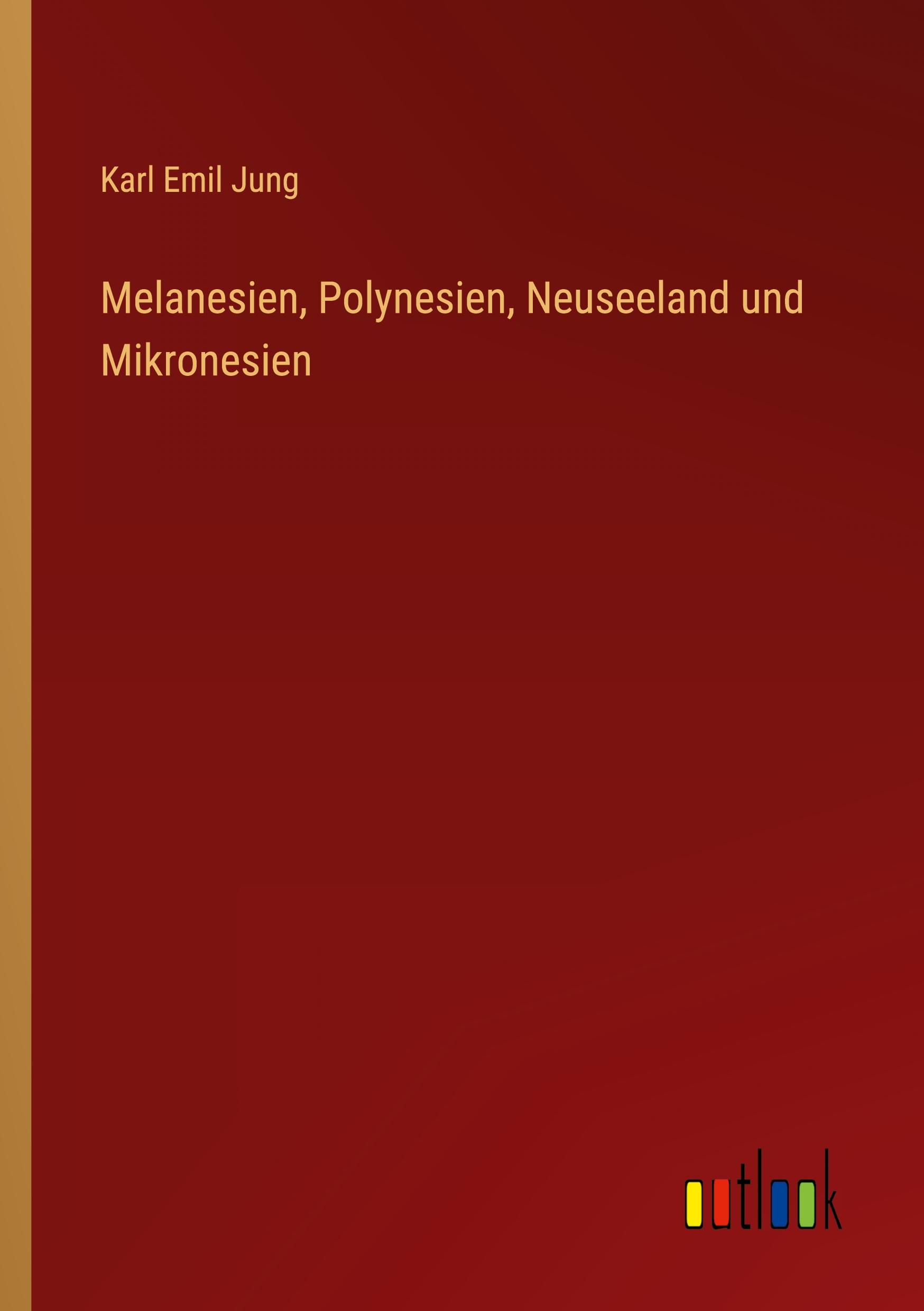 Melanesien, Polynesien, Neuseeland und Mikronesien - Jung, Karl Emil