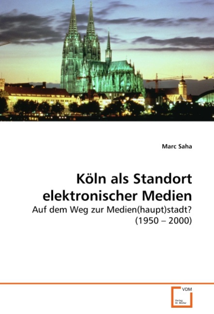 Koeln als Standort elektronischer Medien - Saha, Marc