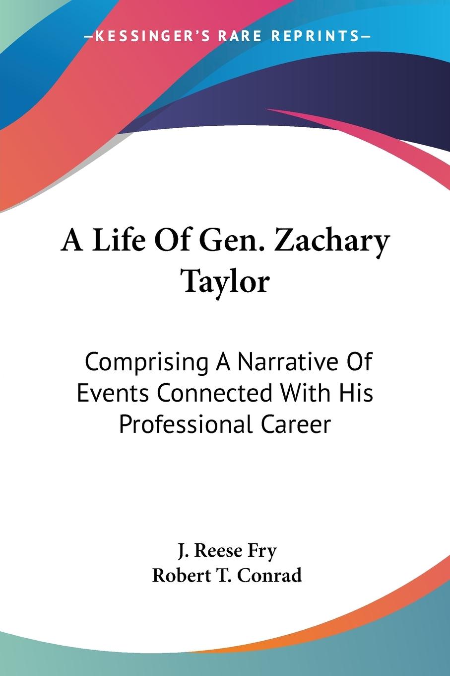 A Life Of Gen. Zachary Taylor - Fry, J. Reese Conrad, Robert T.