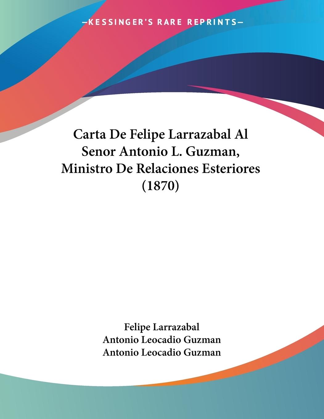 Carta De Felipe Larrazabal Al Senor Antonio L. Guzman, Ministro De Relaciones Esteriores (1870) - Larrazabal, Felipe Guzman, Antonio Leocadio