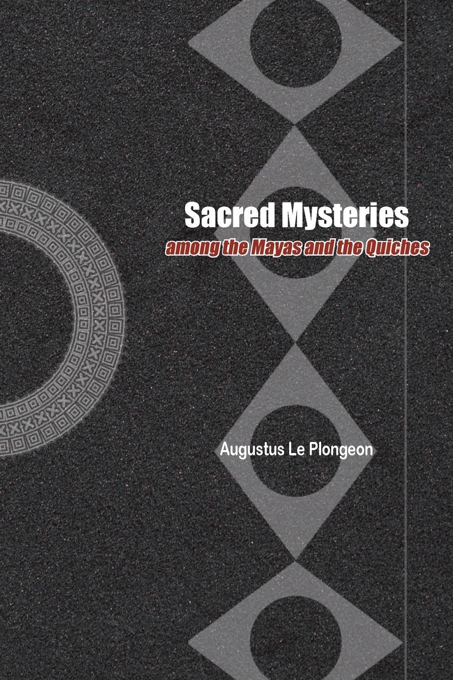 Sacred Mysteries among the Mayas and the Quiches - 11, 500 Years Ago - Plongeon, Augustus