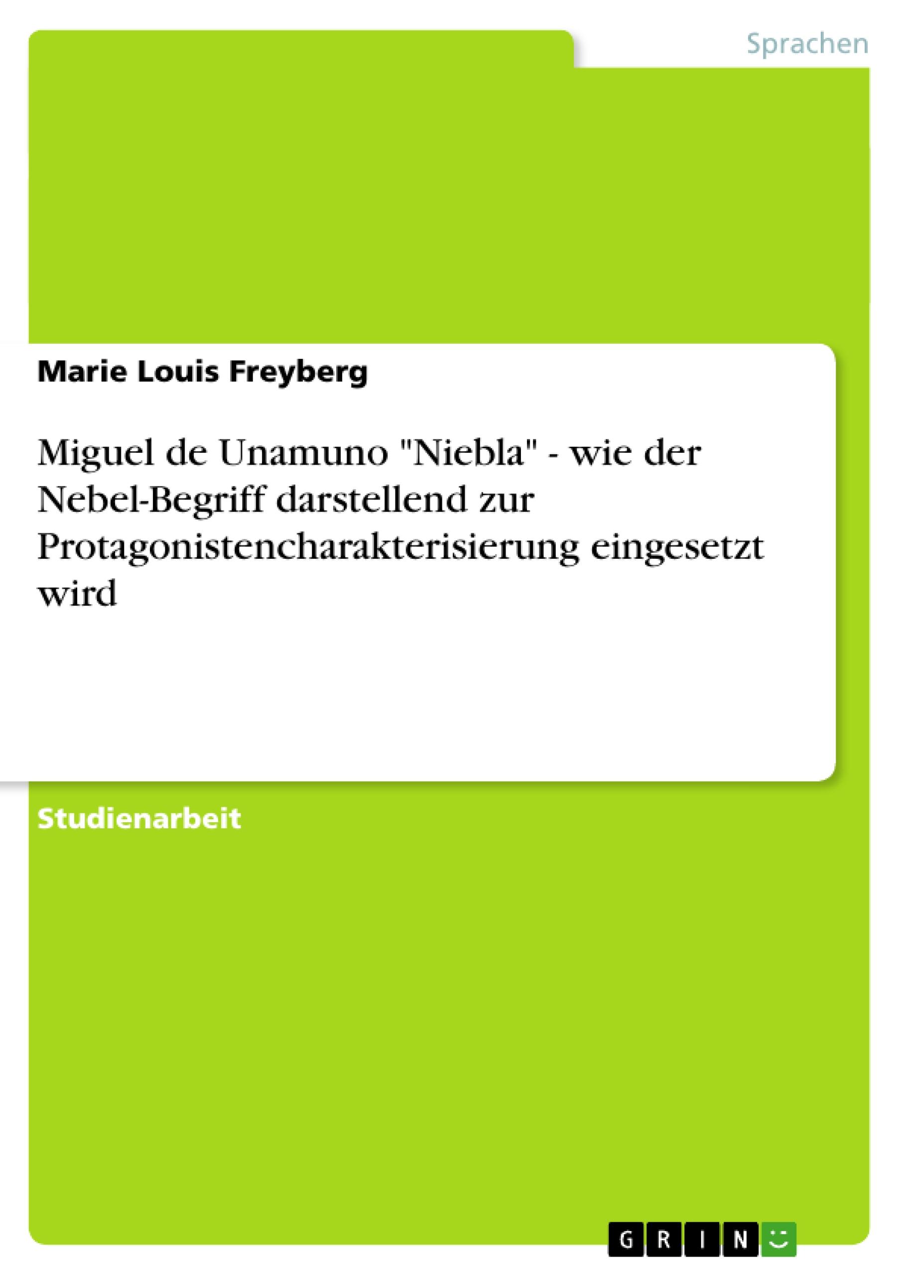Miguel de Unamuno  Niebla  - wie der Nebel-Begriff darstellend zur Protagonistencharakterisierung eingesetzt wird - Freyberg, Marie Louis