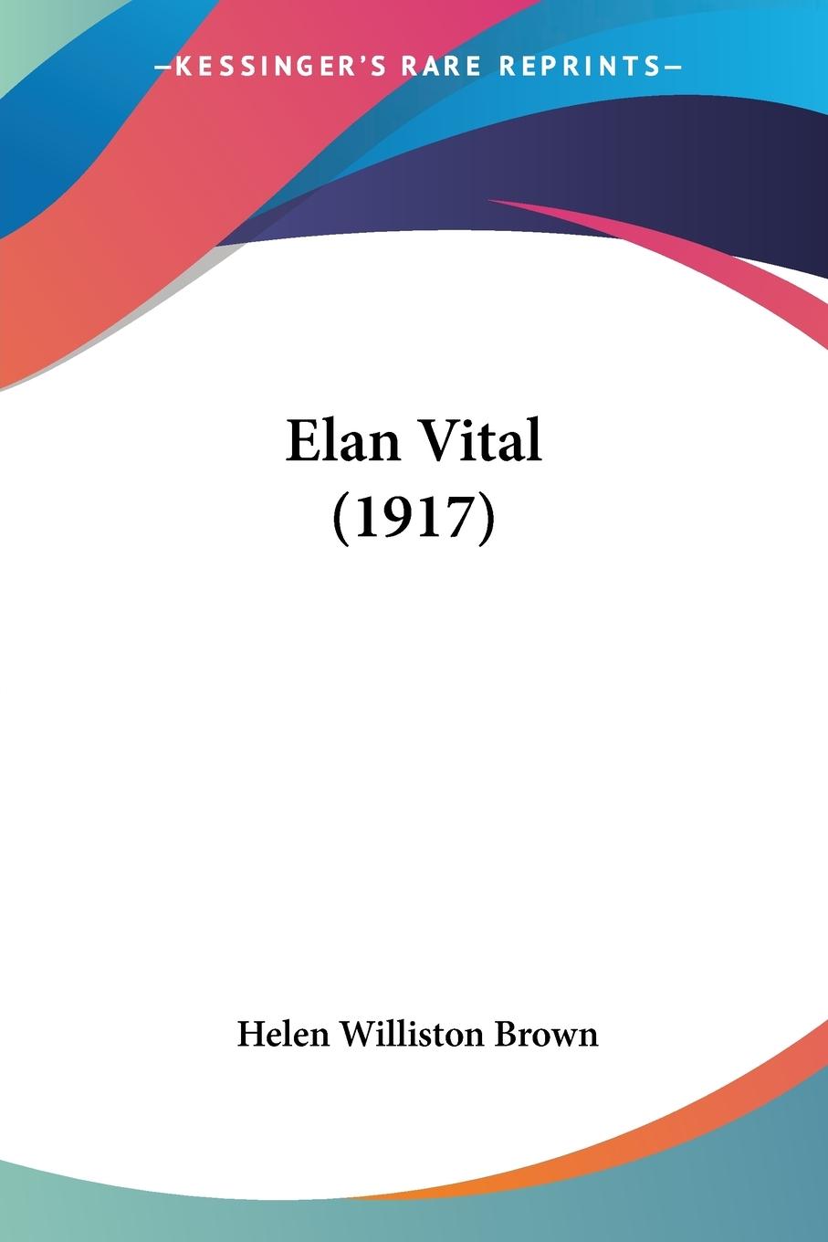 Elan Vital (1917) - Brown, Helen Williston