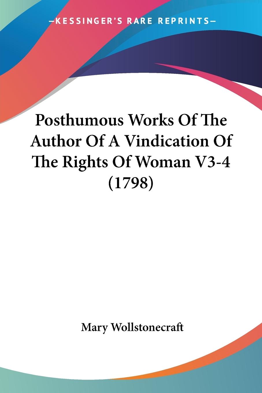 Posthumous Works Of The Author Of A Vindication Of The Rights Of Woman V3-4 (1798) - Wollstonecraft, Mary