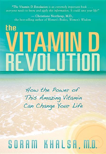 The Vitamin D Revolution: How the Power of This Amazing Vitamin Can Change Your Life - Khalsa, Soram